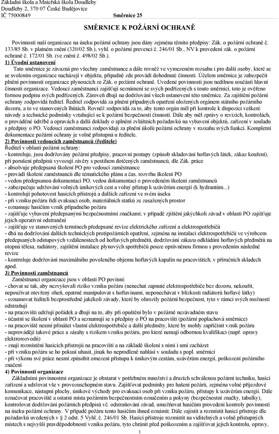 vyhl. o požární prevenci č. 246/0 Sb., NV k provedení zák. o požární ochraně č. 72/0 Sb. (ve znění č. 498/02 Sb.).