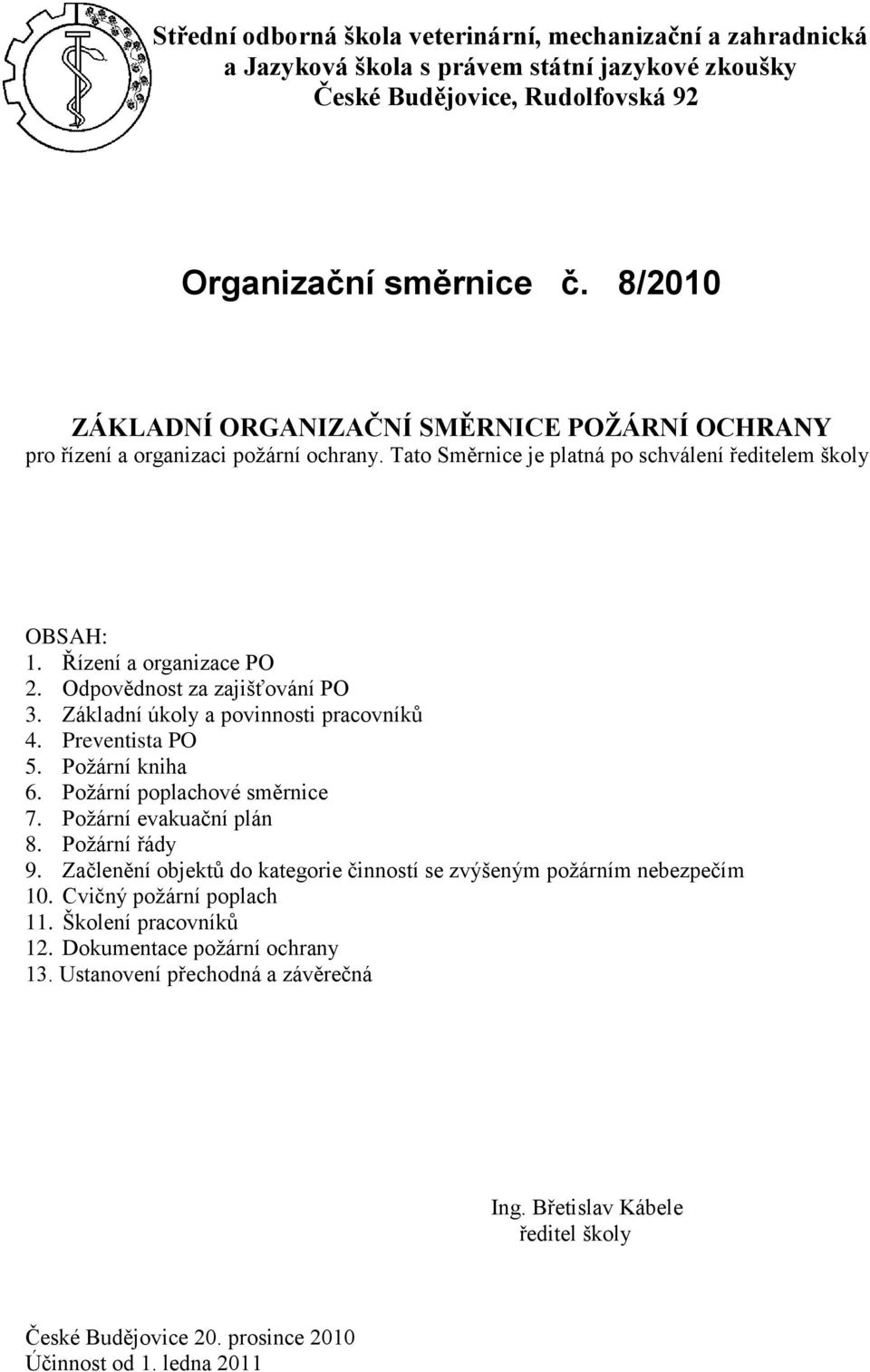 Odpovědnost za zajišťování PO 3. Základní úkoly a povinnosti pracovníků 4. Preventista PO 5. Požární kniha 6. Požární poplachové směrnice 7. Požární evakuační plán 8. Požární řády 9.