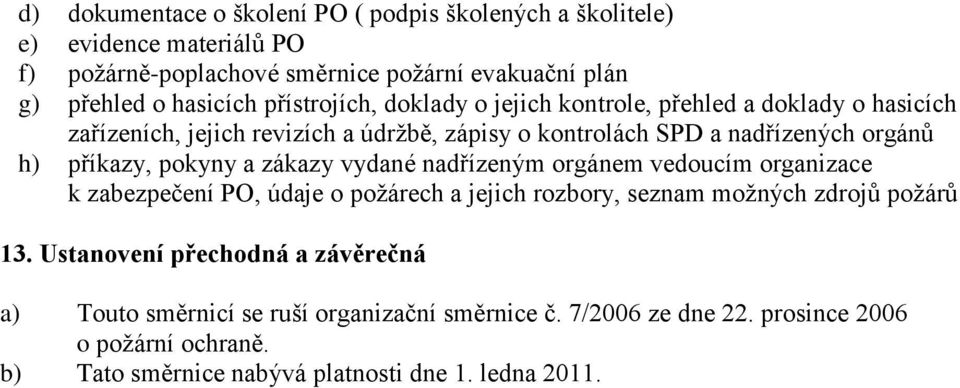 pokyny a zákazy vydané nadřízeným orgánem vedoucím organizace k zabezpečení PO, údaje o požárech a jejich rozbory, seznam možných zdrojů požárů 13.