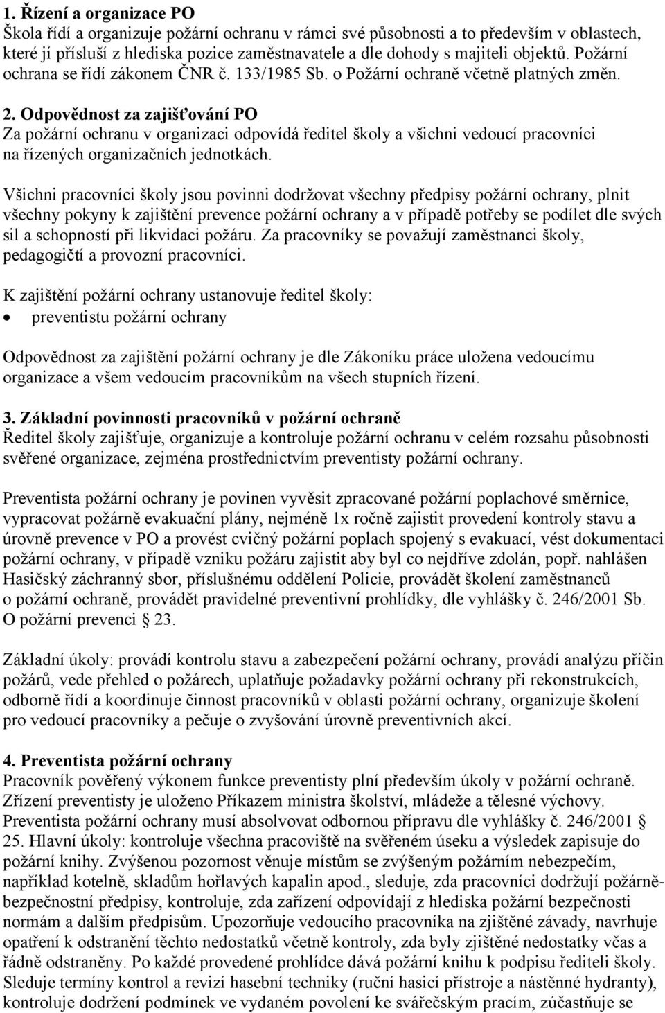 Odpovědnost za zajišťování PO Za požární ochranu v organizaci odpovídá ředitel školy a všichni vedoucí pracovníci na řízených organizačních jednotkách.