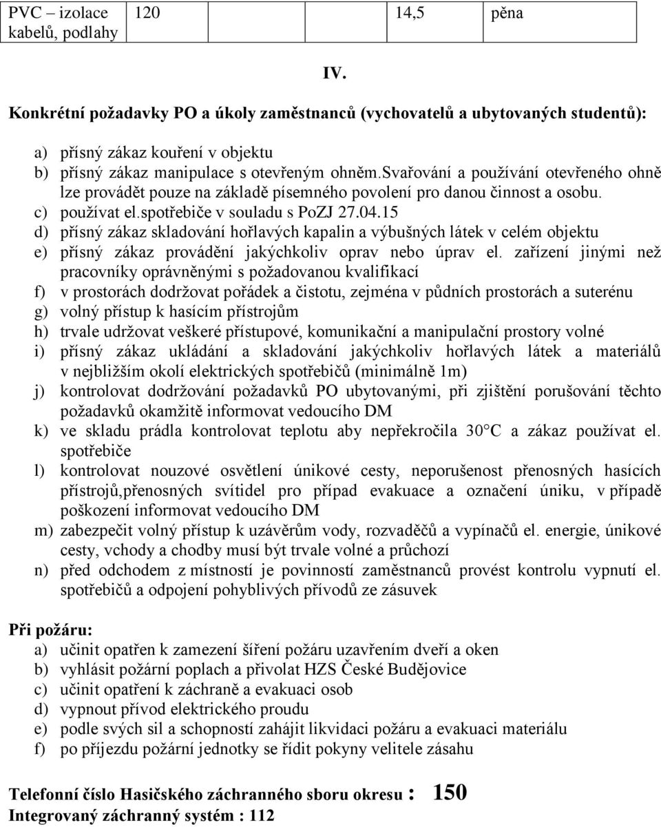 svařování a používání otevřeného ohně lze provádět pouze na základě písemného povolení pro danou činnost a osobu. c) používat el.spotřebiče v souladu s PoZJ 27.04.