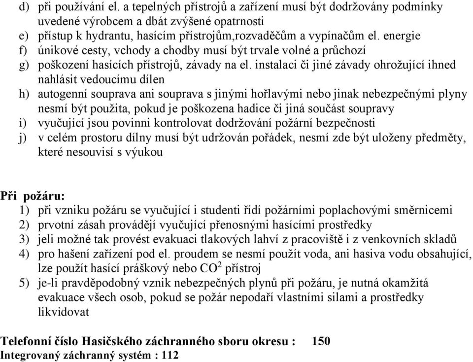 instalaci či jiné závady ohrožující ihned nahlásit vedoucímu dílen h) autogenní souprava ani souprava s jinými hořlavými nebo jinak nebezpečnými plyny nesmí být použita, pokud je poškozena hadice či