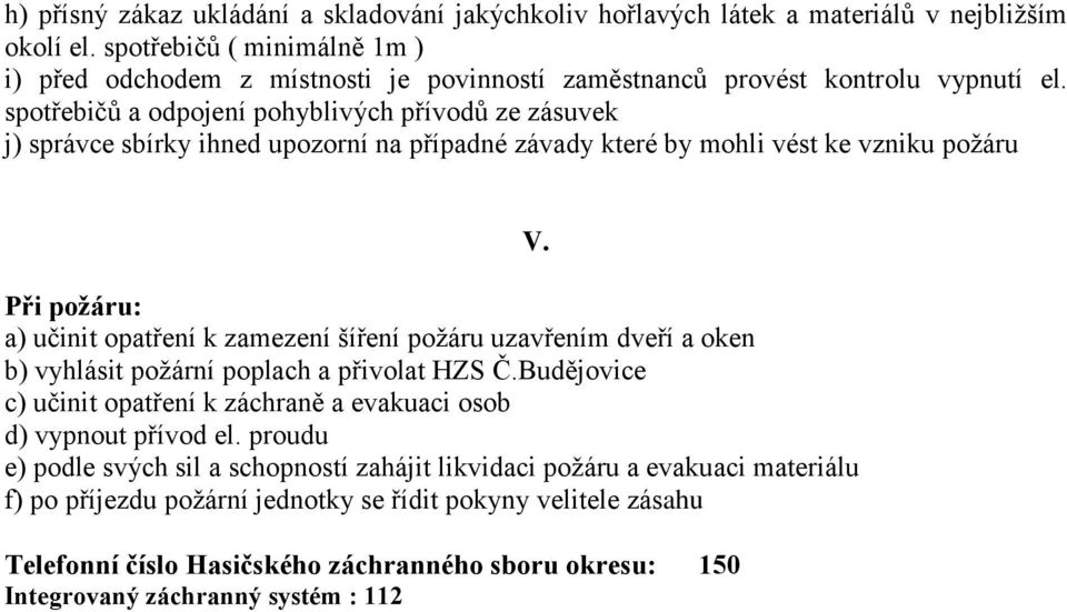 spotřebičů a odpojení pohyblivých přívodů ze zásuvek j) správce sbírky ihned upozorní na případné závady které by mohli vést ke vzniku požáru Při požáru: a) učinit opatření k zamezení šíření požáru