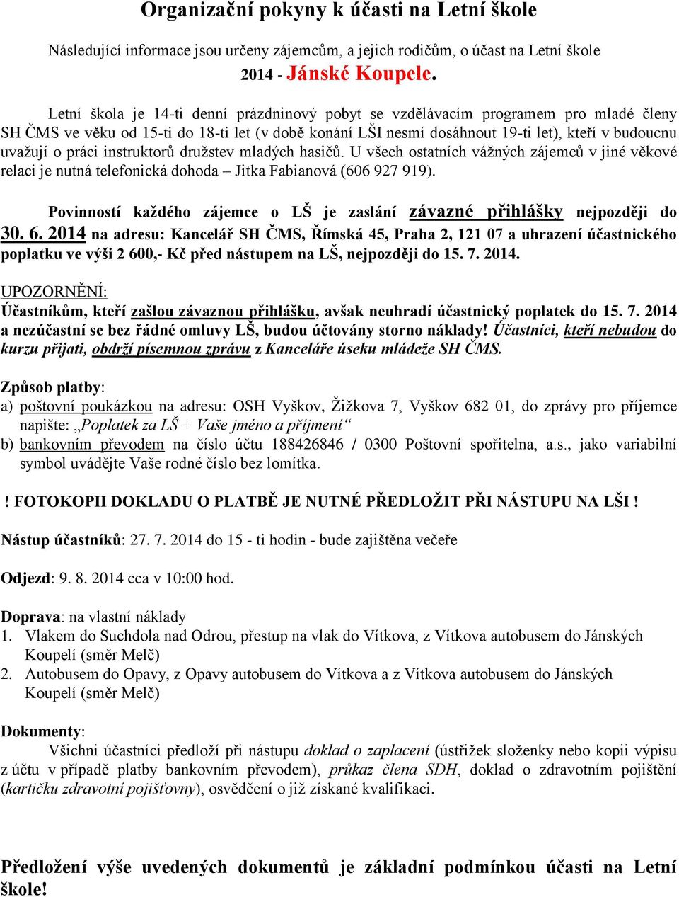 práci instruktorů družstev mladých hasičů. U všech ostatních vážných zájemců v jiné věkové relaci je nutná telefonická dohoda Jitka Fabianová (606 927 919).