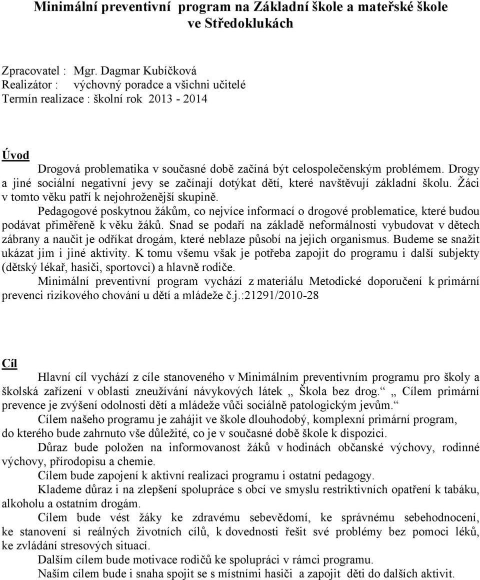 Drogy a jiné sociální negativní jevy se začínají dotýkat dětí, které navštěvují základní školu. Žáci v tomto věku patří k nejohroženější skupině.