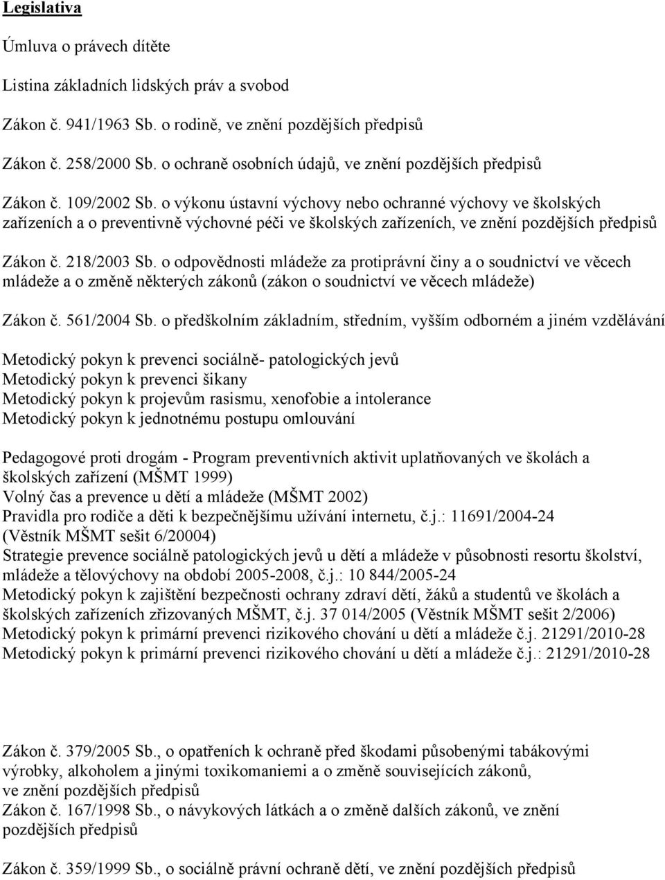 o výkonu ústavní výchovy nebo ochranné výchovy ve školských zařízeních a o preventivně výchovné péči ve školských zařízeních, ve znění pozdějších předpisů Zákon č. 218/2003 Sb.