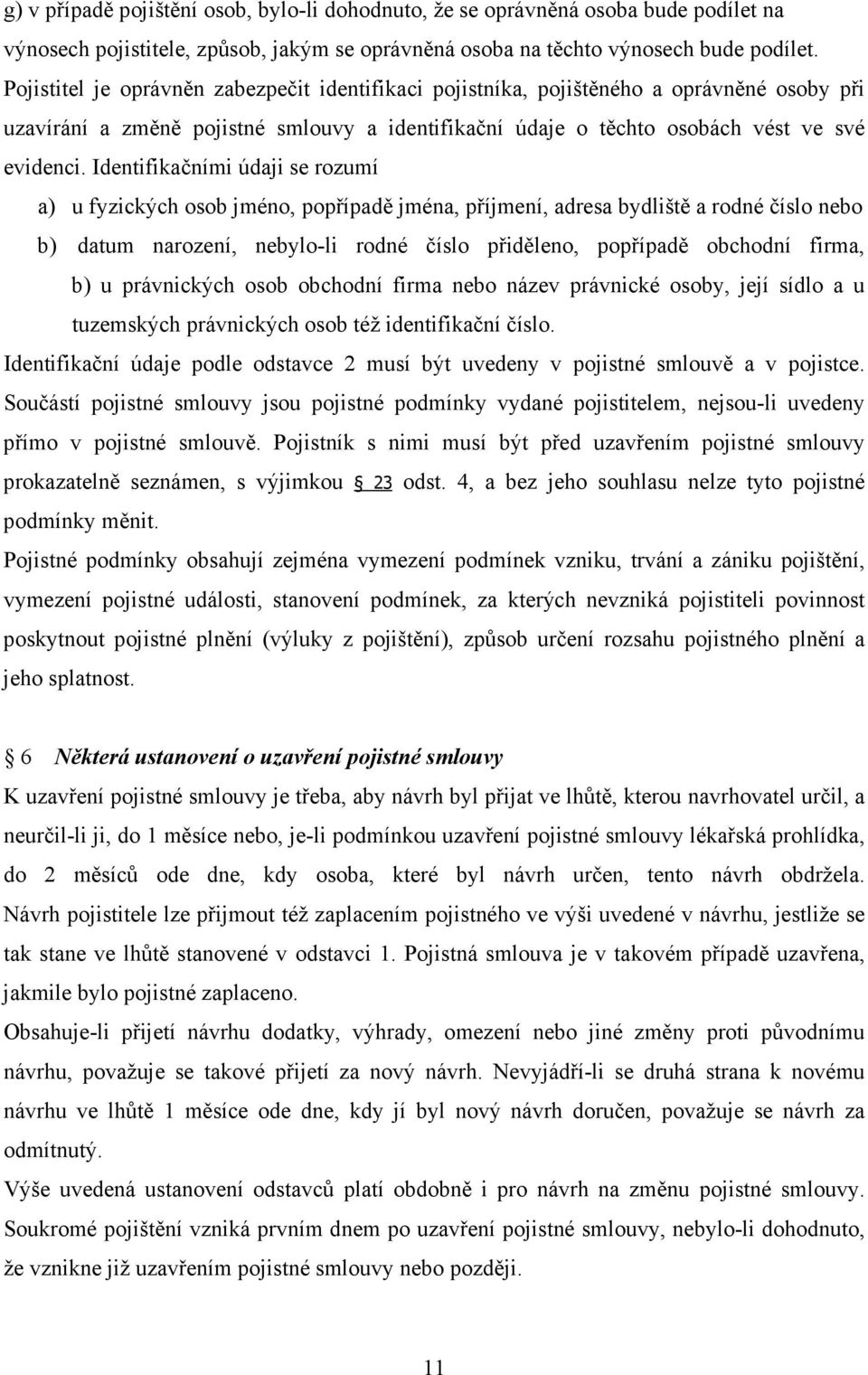 Identifikačními údaji se rozumí a) u fyzických osob jméno, popřípadě jména, příjmení, adresa bydliště a rodné číslo nebo b) datum narození, nebylo-li rodné číslo přiděleno, popřípadě obchodní firma,