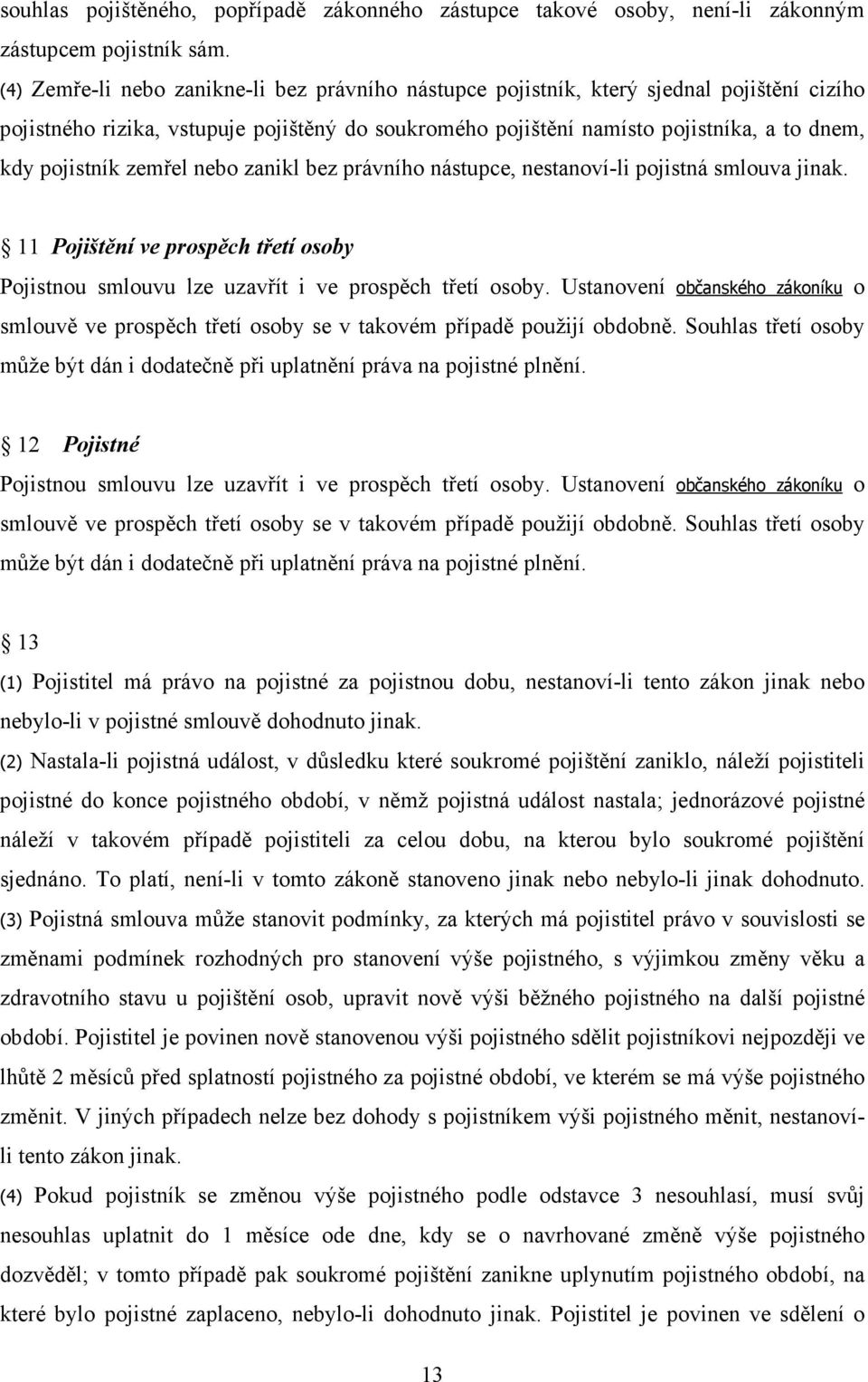 zemřel nebo zanikl bez právního nástupce, nestanoví-li pojistná smlouva jinak. 11 Pojištění ve prospěch třetí osoby Pojistnou smlouvu lze uzavřít i ve prospěch třetí osoby.