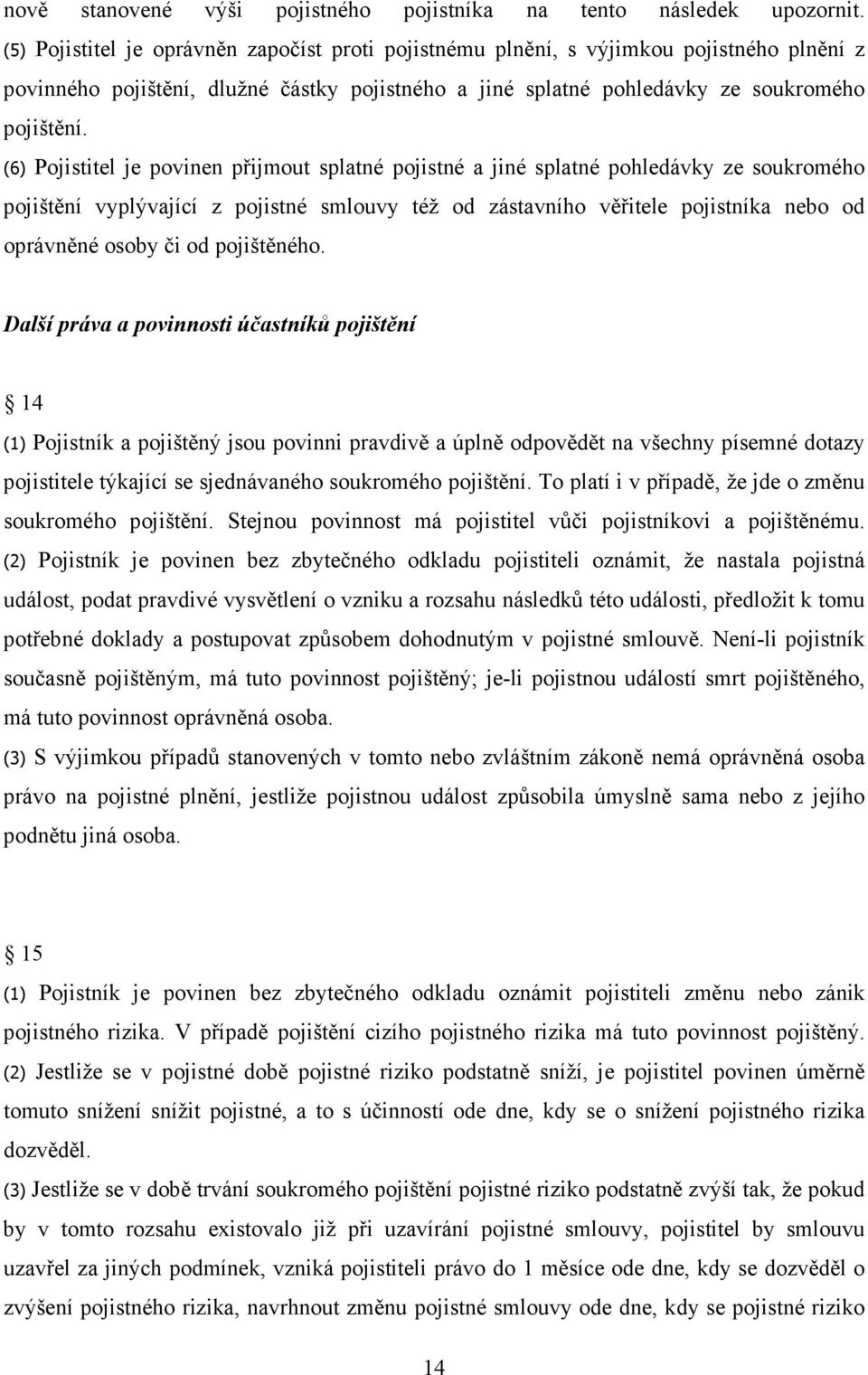 (6) Pojistitel je povinen přijmout splatné pojistné a jiné splatné pohledávky ze soukromého pojištění vyplývající z pojistné smlouvy též od zástavního věřitele pojistníka nebo od oprávněné osoby či