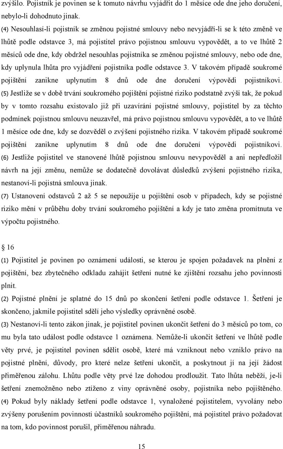 kdy obdržel nesouhlas pojistníka se změnou pojistné smlouvy, nebo ode dne, kdy uplynula lhůta pro vyjádření pojistníka podle odstavce 3.