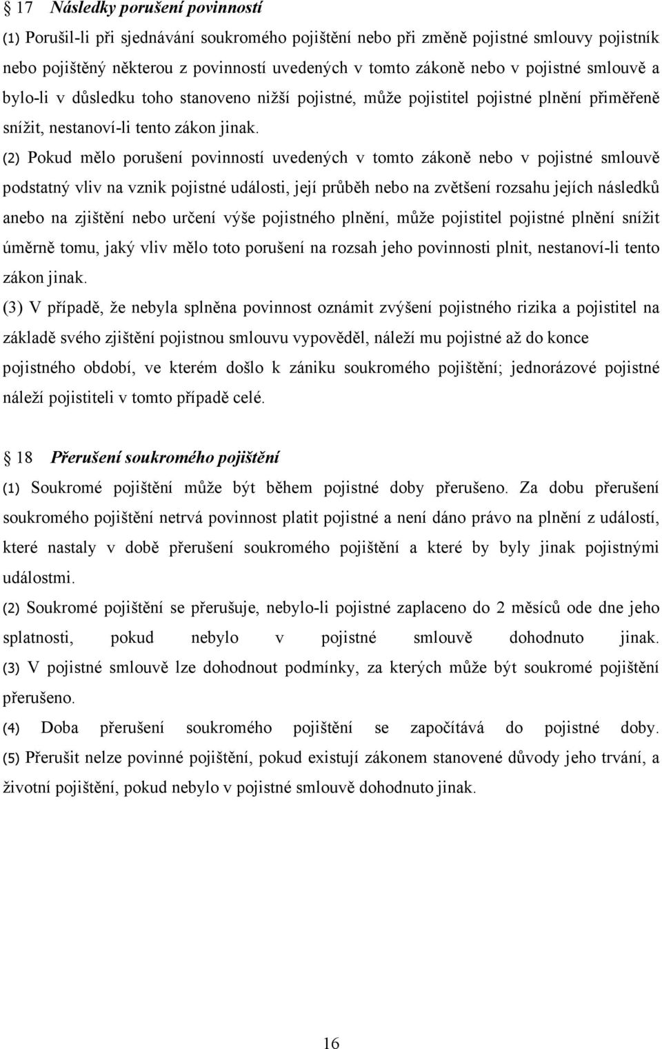 (2) Pokud mělo porušení povinností uvedených v tomto zákoně nebo v pojistné smlouvě podstatný vliv na vznik pojistné události, její průběh nebo na zvětšení rozsahu jejích následků anebo na zjištění