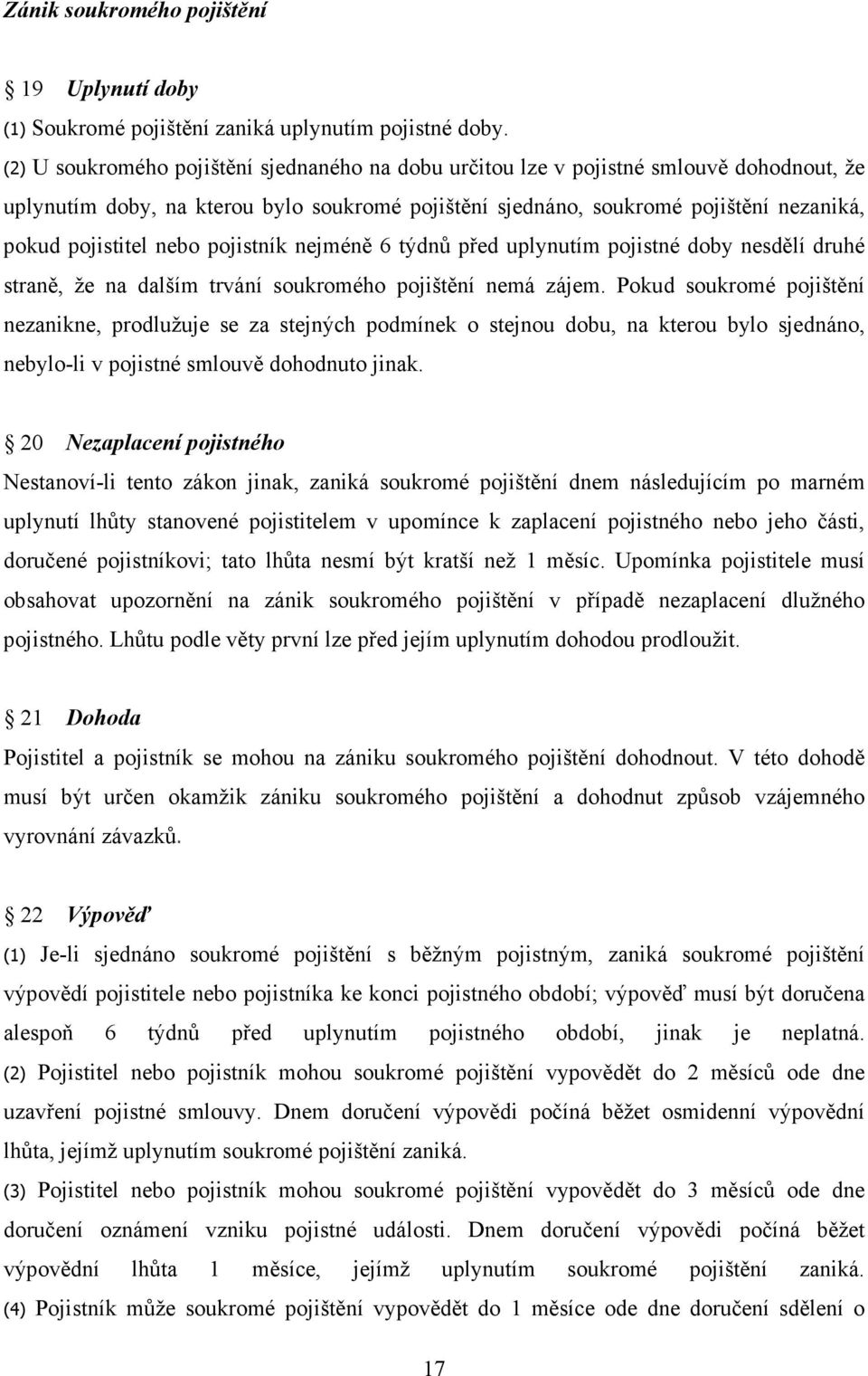 nebo pojistník nejméně 6 týdnů před uplynutím pojistné doby nesdělí druhé straně, že na dalším trvání soukromého pojištění nemá zájem.