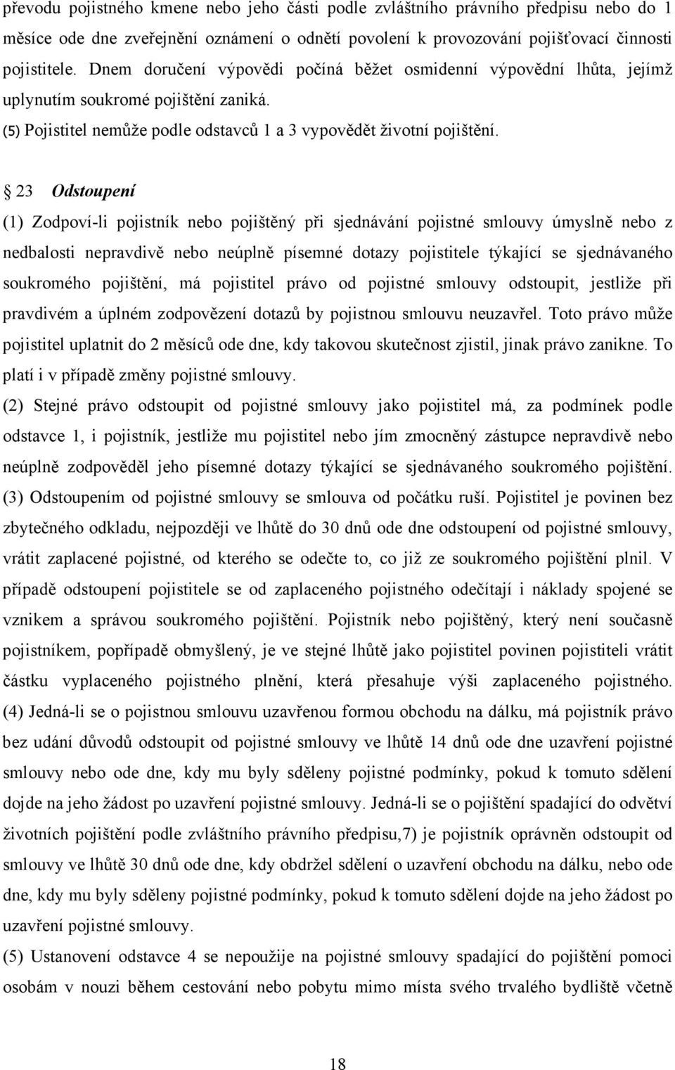 23 Odstoupení (1) Zodpoví-li pojistník nebo pojištěný při sjednávání pojistné smlouvy úmyslně nebo z nedbalosti nepravdivě nebo neúplně písemné dotazy pojistitele týkající se sjednávaného soukromého