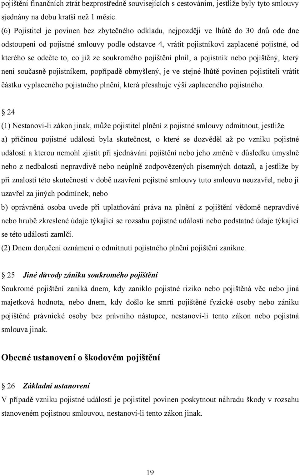 to, co již ze soukromého pojištění plnil, a pojistník nebo pojištěný, který není současně pojistníkem, popřípadě obmyšlený, je ve stejné lhůtě povinen pojistiteli vrátit částku vyplaceného pojistného