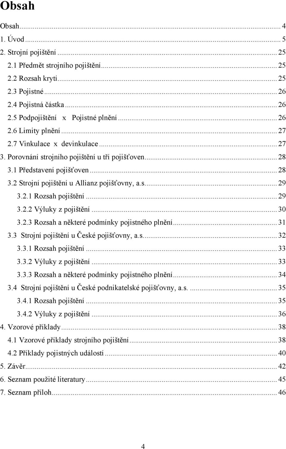 s.... 29 3.2.1 Rozsah pojištění... 29 3.2.2 Výluky z pojištění... 30 3.2.3 Rozsah a některé podmínky pojistného plnění... 31 3.3 Strojní pojištění u České pojišťovny, a.s.... 32 3.3.1 Rozsah pojištění... 33 3.