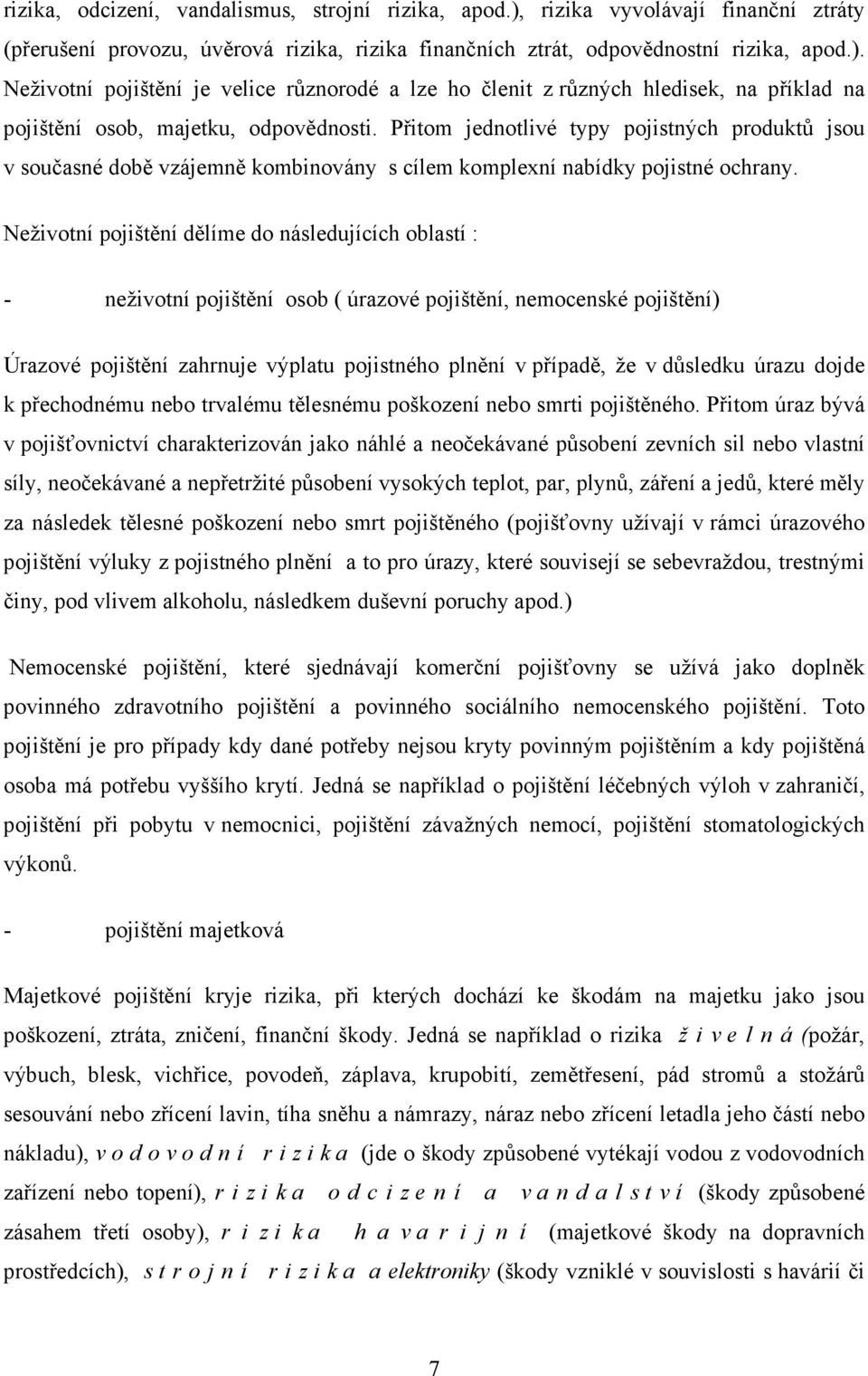 Neživotní pojištění dělíme do následujících oblastí : - neživotní pojištění osob ( úrazové pojištění, nemocenské pojištění) Úrazové pojištění zahrnuje výplatu pojistného plnění v případě, že v