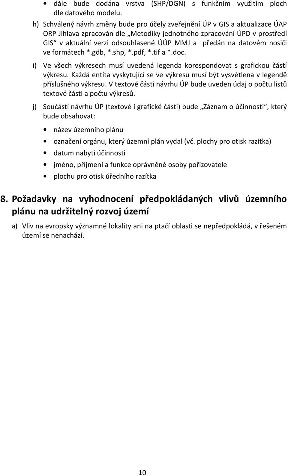 předán na datovém nosiči ve formátech *.gdb, *.shp, *.pdf, *.tif a *.doc. i) Ve všech výkresech musí uvedená legenda korespondovat s grafickou částí výkresu.