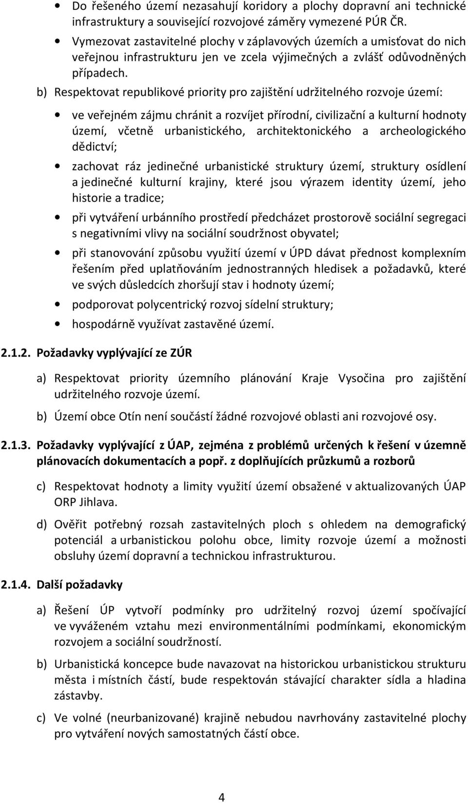 b) Respektovat republikové priority pro zajištění udržitelného rozvoje území: ve veřejném zájmu chránit a rozvíjet přírodní, civilizační a kulturní hodnoty území, včetně urbanistického,