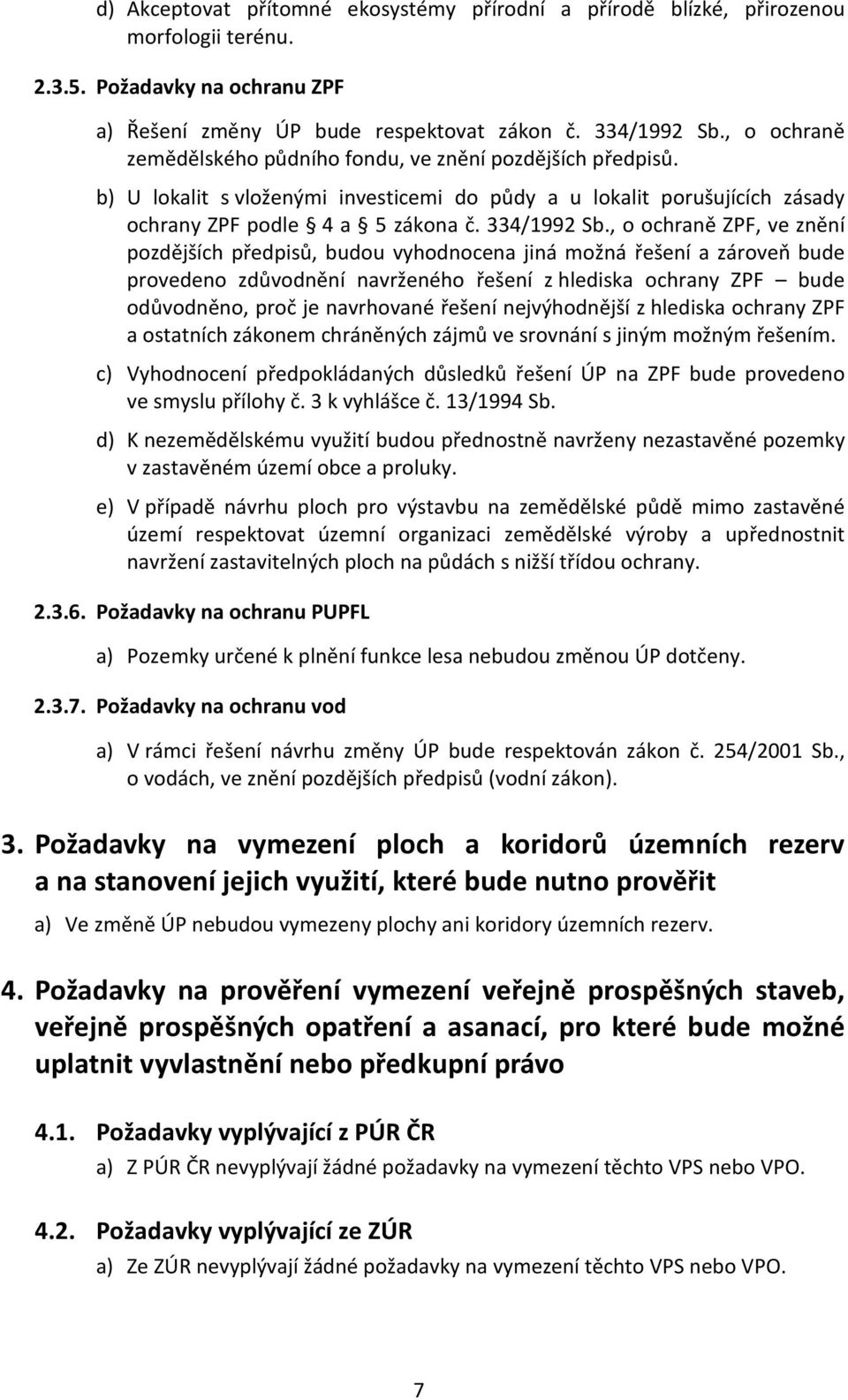 , o ochraně ZPF, ve znění pozdějších předpisů, budou vyhodnocena jiná možná řešení a zároveň bude provedeno zdůvodnění navrženého řešení z hlediska ochrany ZPF bude odůvodněno, proč je navrhované