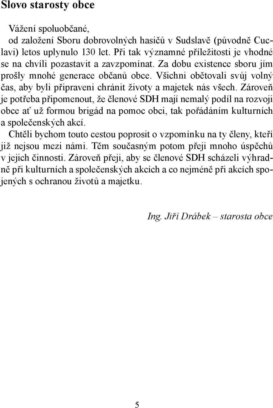 Všichni obětovali svůj volný čas, aby byli připraveni chránit životy a majetek nás všech.