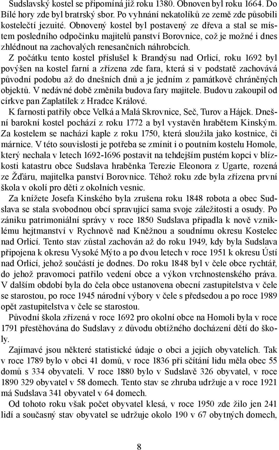 Z počátku tento kostel příslušel k Brandýsu nad Orlicí, roku 1692 byl povýšen na kostel farní a zřízena zde fara, která si v podstatě zachovává původní podobu až do dnešních dnů a je jedním z