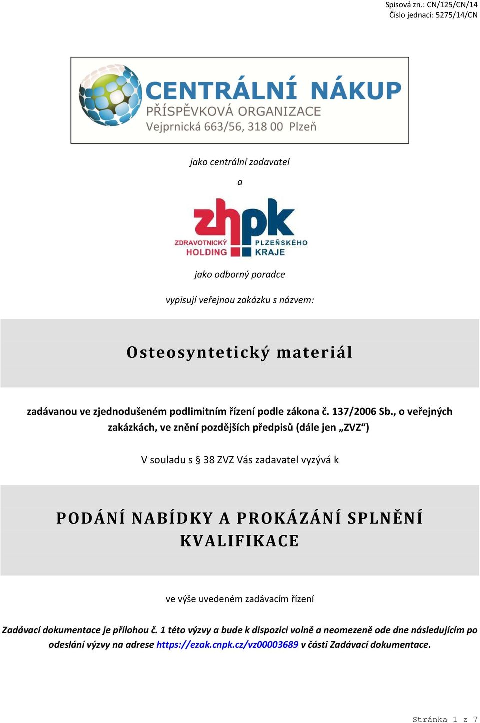 , o veřejných zakázkách, ve znění pozdějších předpisů (dále jen ZVZ ) V souladu s 38 ZVZ Vás zadavatel vyzývá k PODÁNÍ NABÍDKY A PROKÁZÁNÍ SPLNĚNÍ