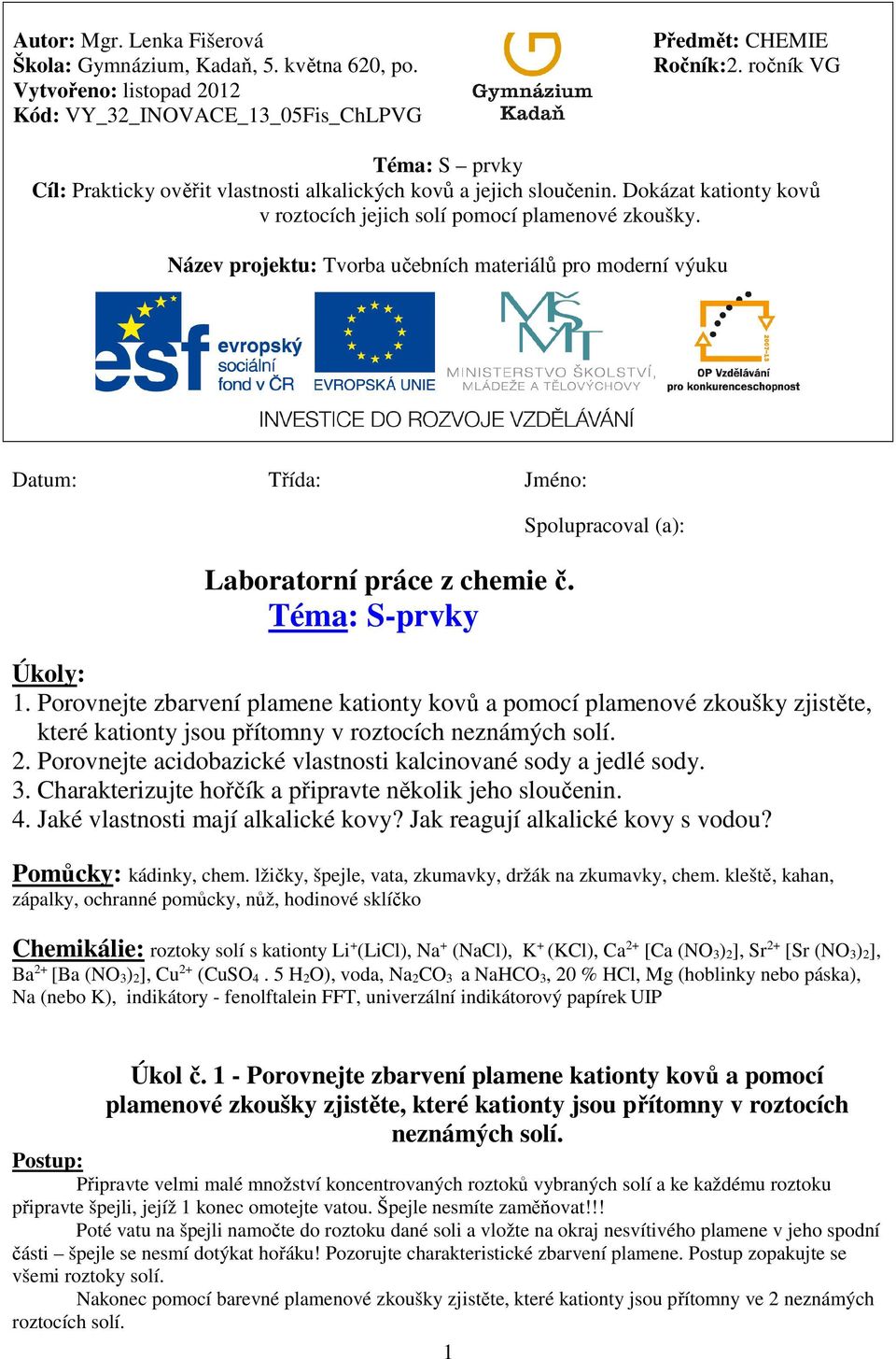 Název projektu: Tvorba učebních materiálů pro moderní výuku Datum: Třída: Jméno: Laboratorní práce z chemie č. Téma: S-prvky Spolupracoval (a): Úkoly: 1.