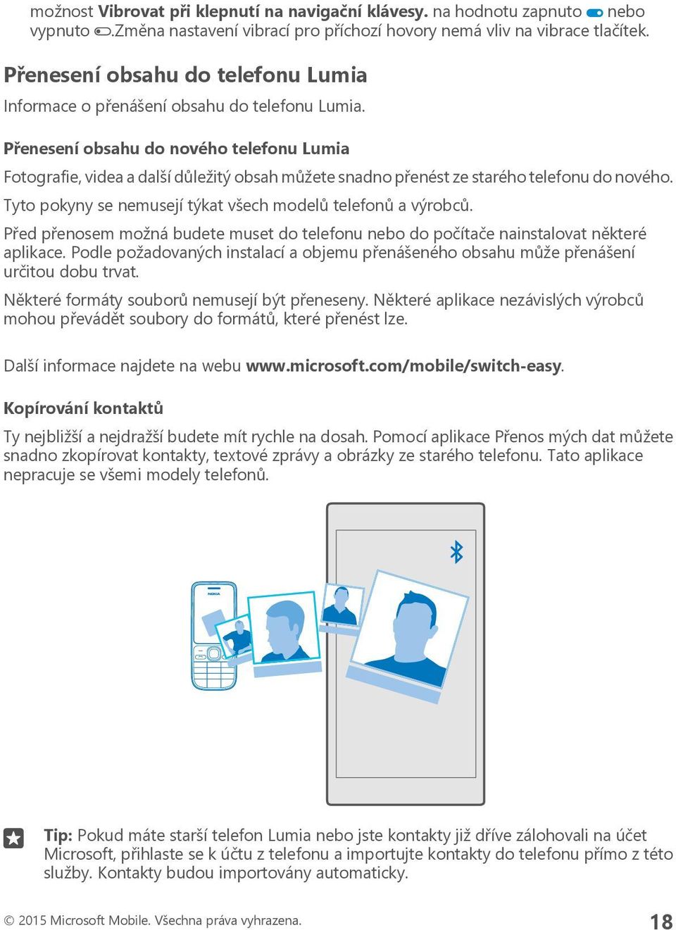 Přenesení obsahu do nového telefonu Lumia Fotografie, videa a další důležitý obsah můžete snadno přenést ze starého telefonu do nového. Tyto pokyny se nemusejí týkat všech modelů telefonů a výrobců.