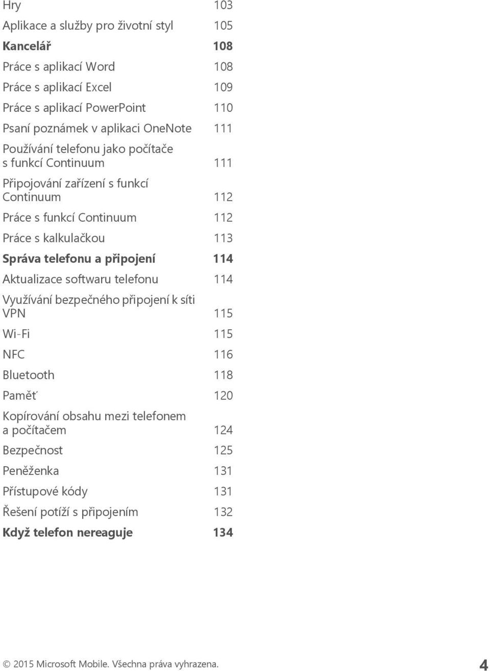 telefonu a připojení 114 Aktualizace softwaru telefonu 114 Využívání bezpečného připojení k síti VPN 115 Wi-Fi 115 NFC 116 Bluetooth 118 Paměť 120 Kopírování obsahu mezi