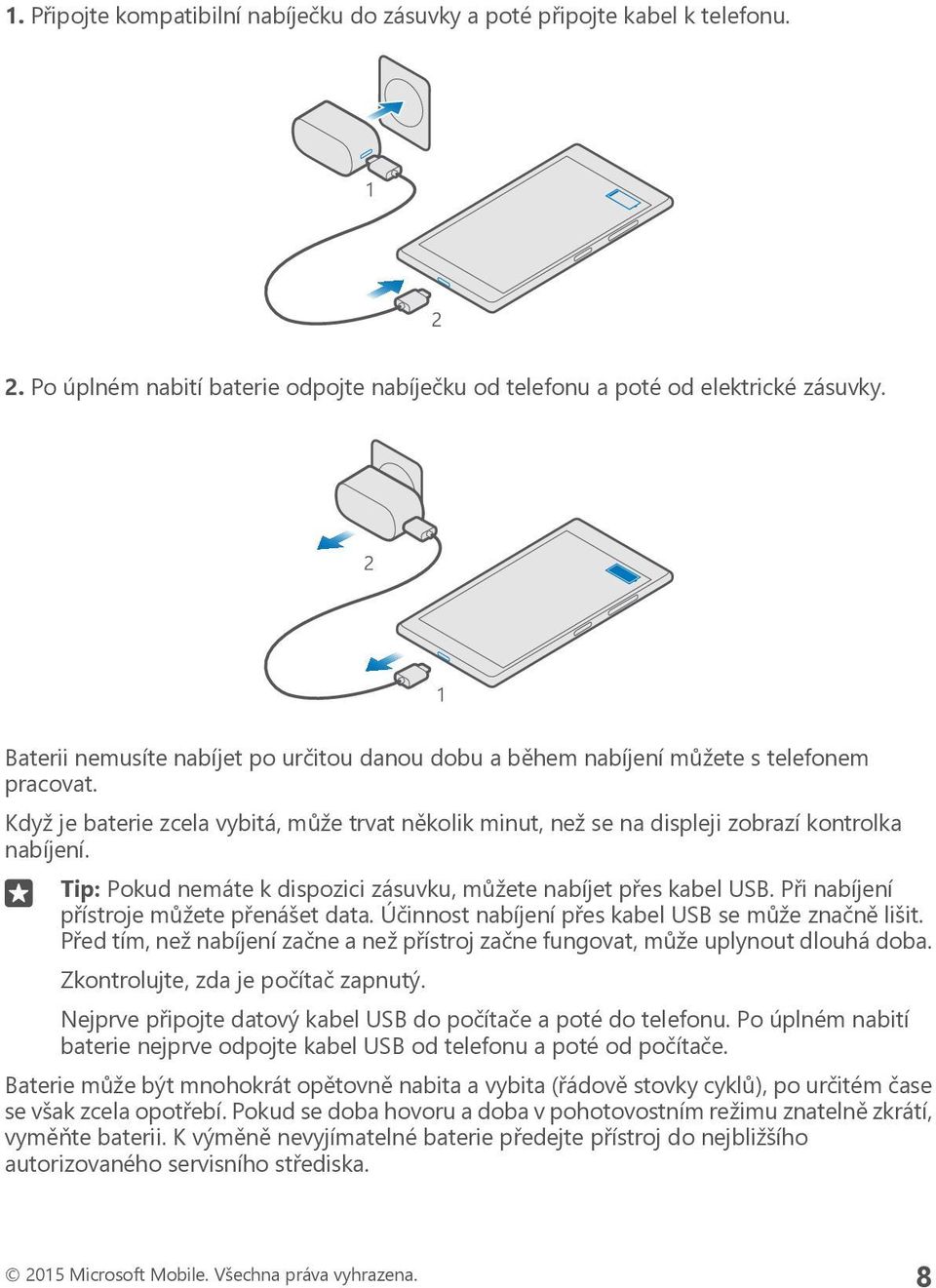 Tip: Pokud nemáte k dispozici zásuvku, můžete nabíjet přes kabel USB. Při nabíjení přístroje můžete přenášet data. Účinnost nabíjení přes kabel USB se může značně lišit.