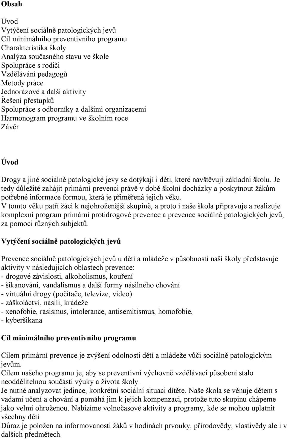 které navštěvují základní školu. Je tedy důležité zahájit primární prevenci právě v době školní docházky a poskytnout žákům potřebné informace formou, která je přiměřená jejich věku.