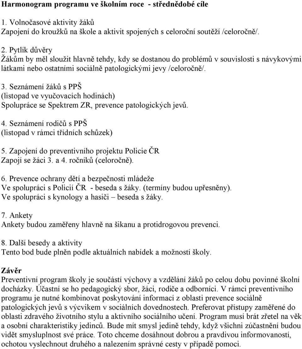 Seznámení žáků s PPŠ (listopad ve vyučovacích hodinách) Spolupráce se Spektrem ZR, prevence patologických jevů. 4. Seznámení rodičů s PPŠ (listopad v rámci třídních schůzek) 5.