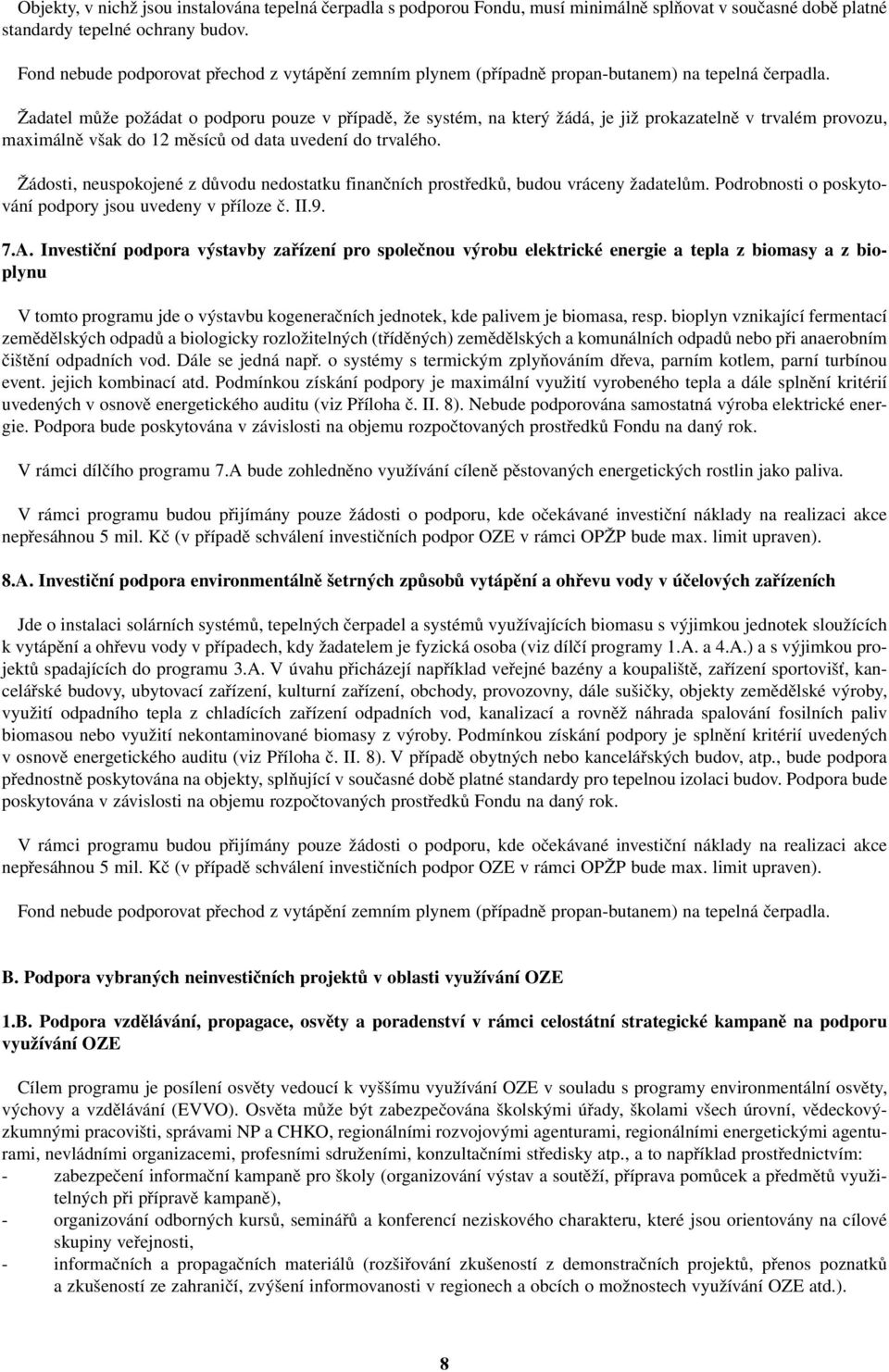 Žadatel může požádat o podporu pouze v případě, že systém, na který žádá, je již prokazatelně v trvalém provozu, maximálně však do 12 měsíců od data uvedení do trvalého.