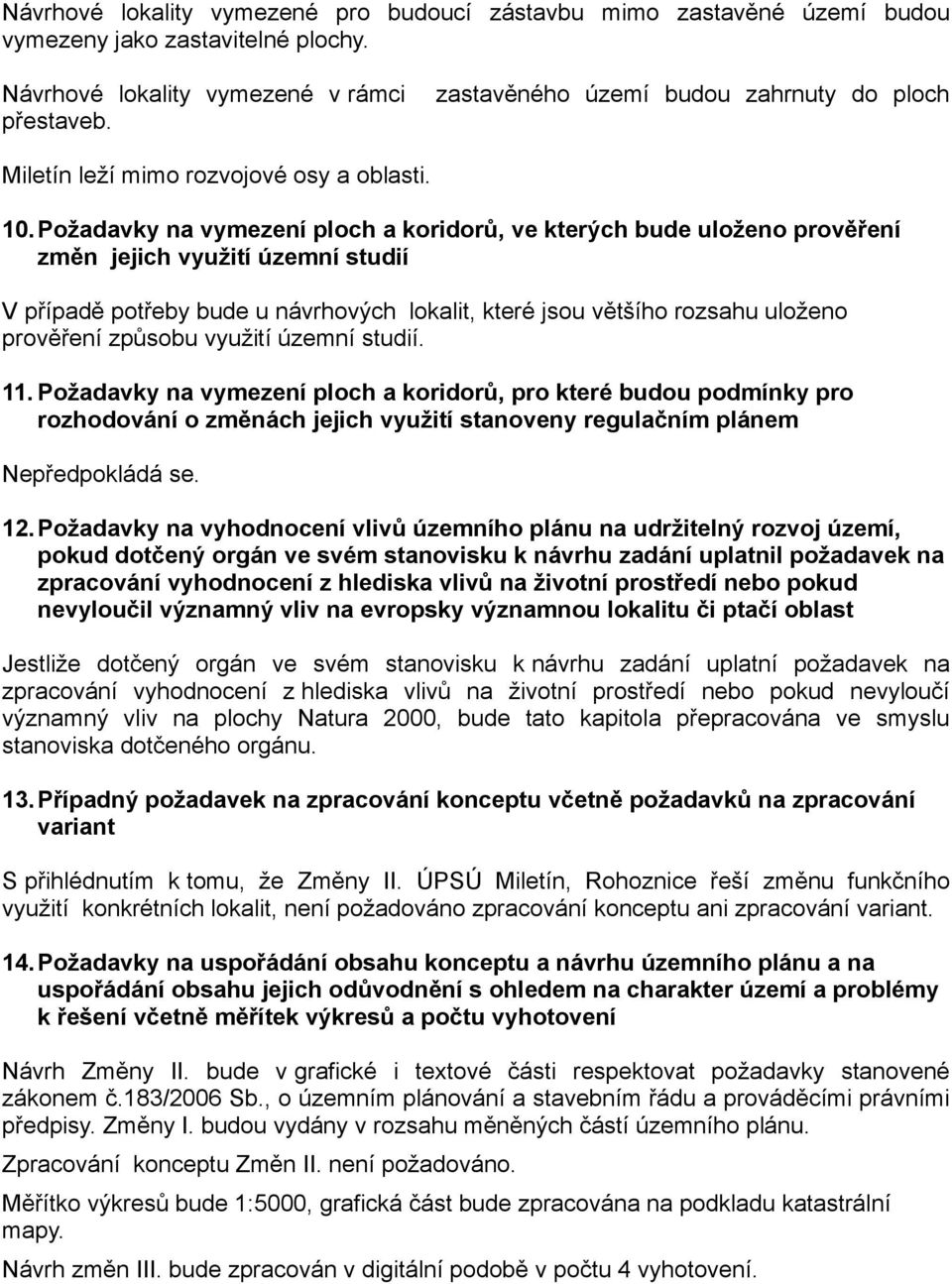 Požadavky na vymezení ploch a koridorů, ve kterých bude uloženo prověření změn jejich využití územní studií V případě potřeby bude u návrhových lokalit, které jsou většího rozsahu uloženo prověření