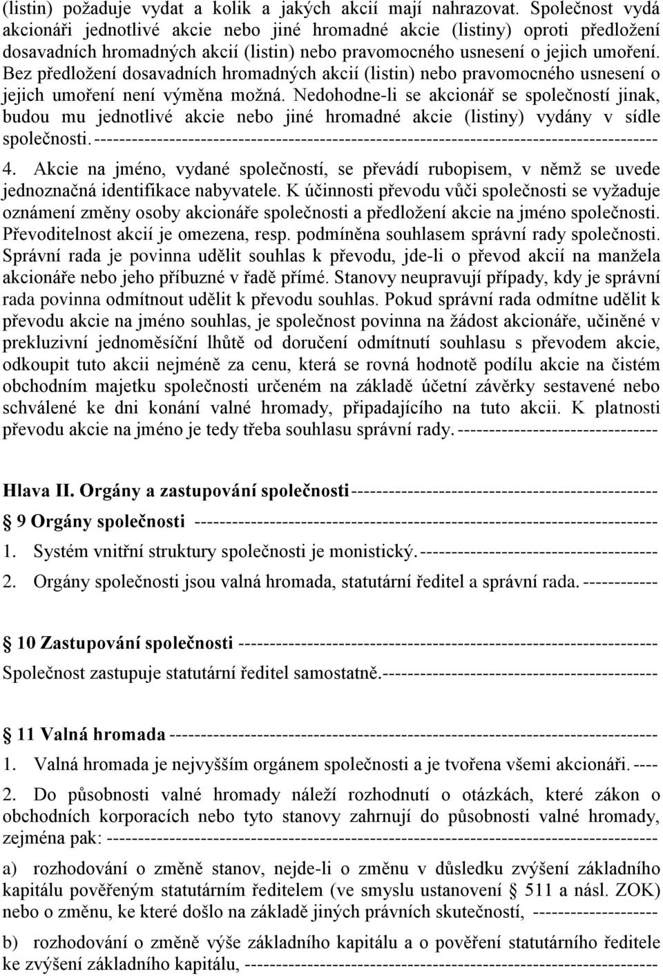 Bez předložení dosavadních hromadných akcií (listin) nebo pravomocného usnesení o jejich umoření není výměna možná.