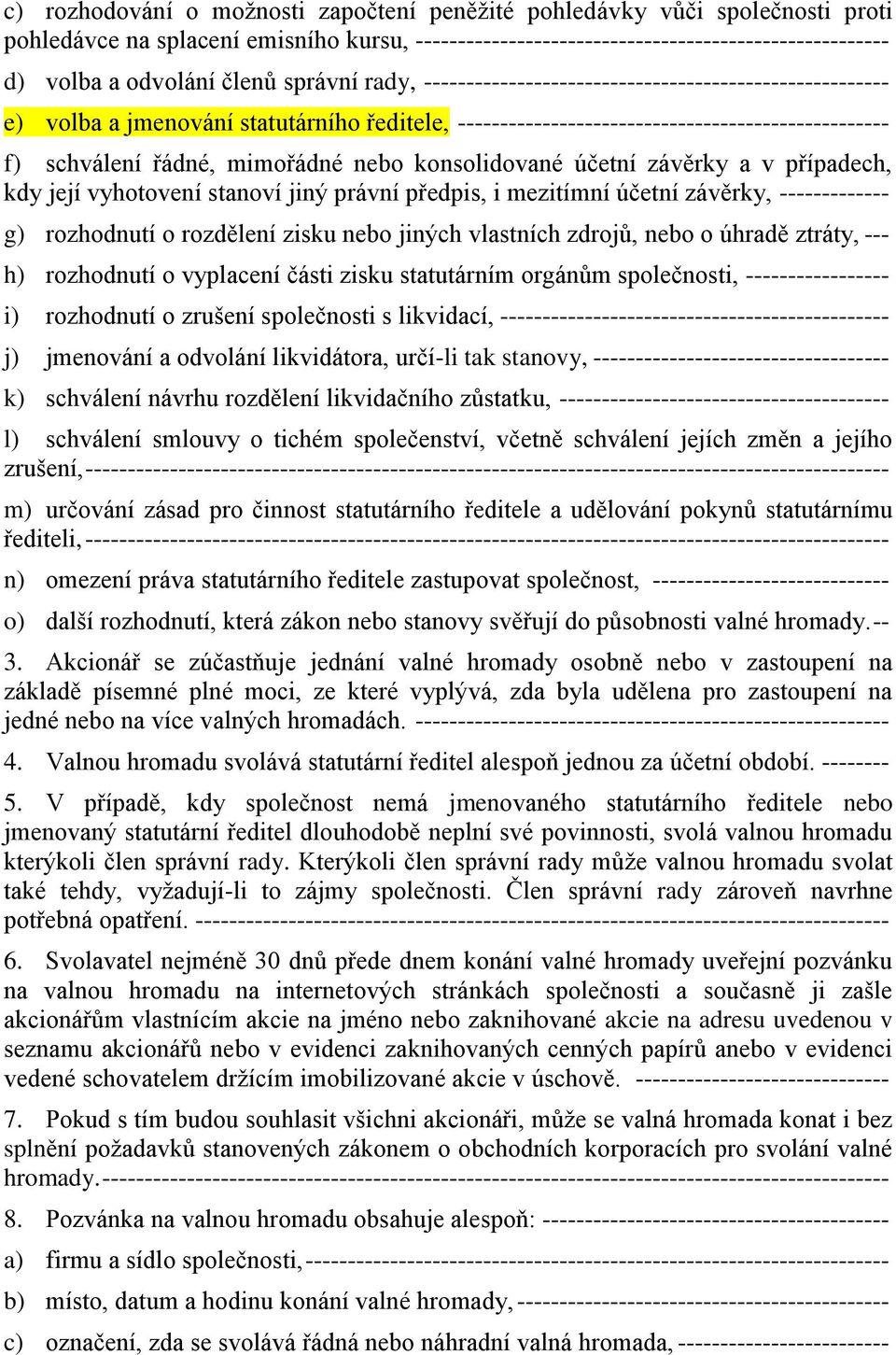 mimořádné nebo konsolidované účetní závěrky a v případech, kdy její vyhotovení stanoví jiný právní předpis, i mezitímní účetní závěrky, ------------- g) rozhodnutí o rozdělení zisku nebo jiných