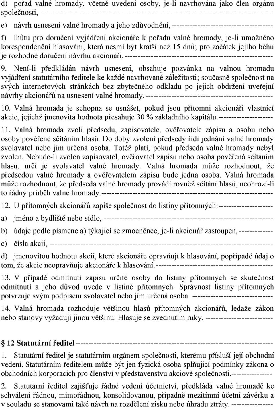 nesmí být kratší než 15 dnů; pro začátek jejího běhu je rozhodné doručení návrhu akcionáři, --------------------------------------------------------- 9.