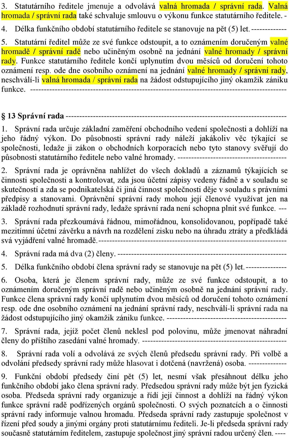 Statutární ředitel může ze své funkce odstoupit, a to oznámením doručeným valné hromadě / správní radě nebo učiněným osobně na jednání valné hromady / správní rady.