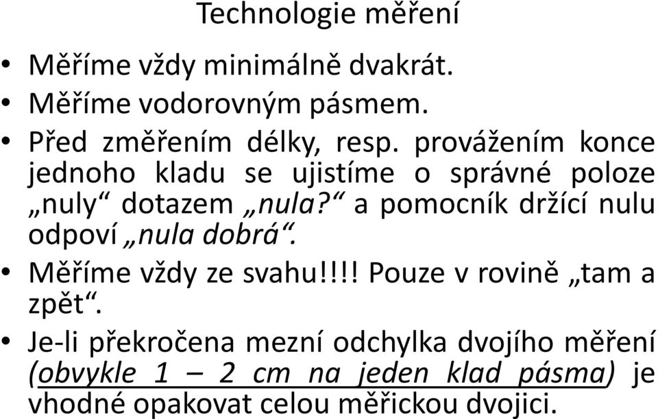 provážením konce jednoho kladu se ujistíme o správné poloze nuly dotazem nula?