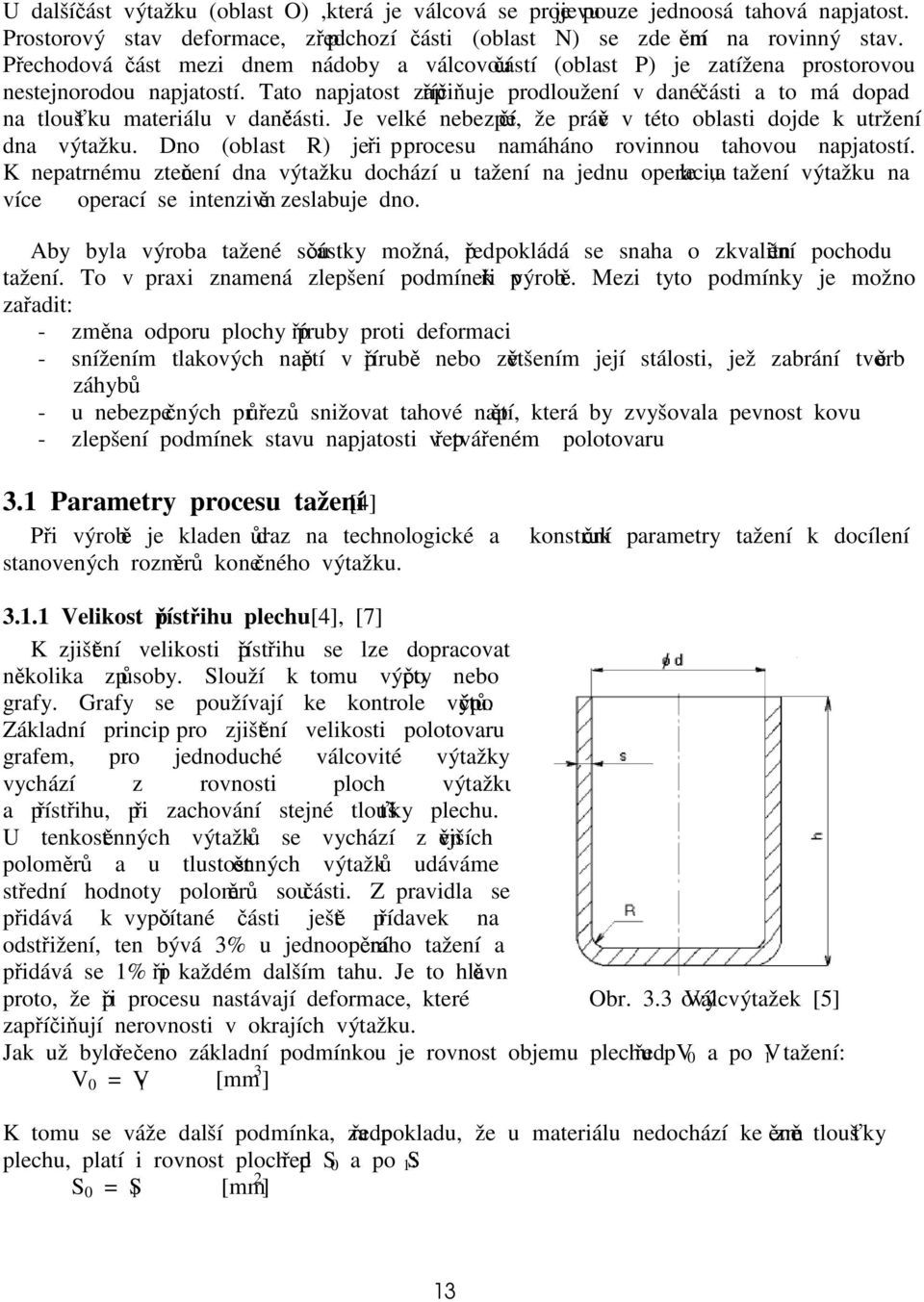 Tato napjatost zapříčiňuje prodloužení v dané části a to má dopad na tloušťku materiálu v dané části. Je velké nebezpečí, že právě v této oblasti dojde k utržení dna výtažku.