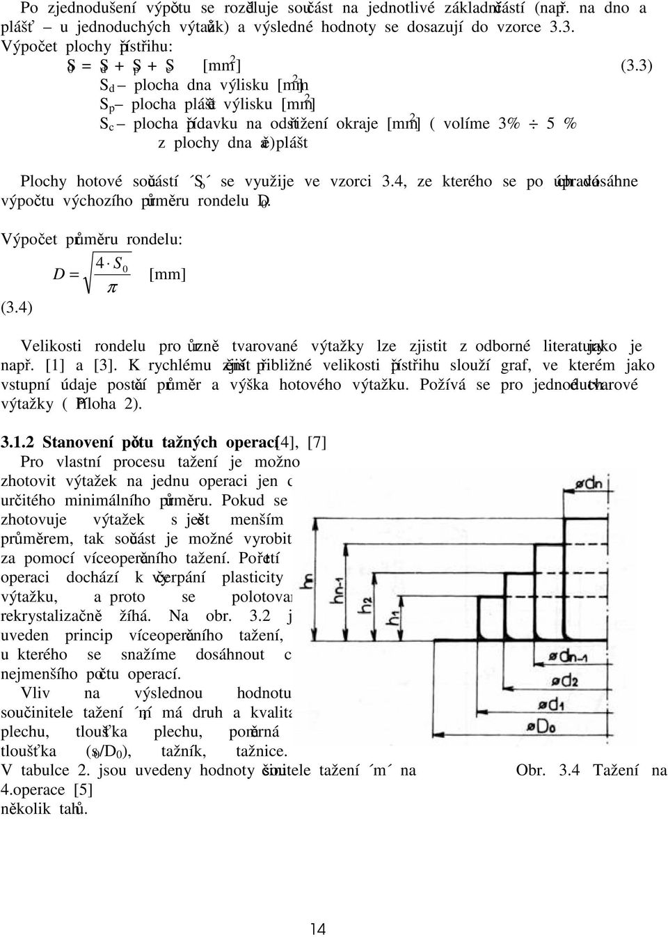 3) S d plocha dna výlisku [mm ] S p plocha pláště výlisku [mm ] S c plocha přídavku na odstřižení okraje [mm ] ( volíme 3% 5 % z plochy dna a pláště) Plochy hotové součástí S o se využije ve vzorci 3.