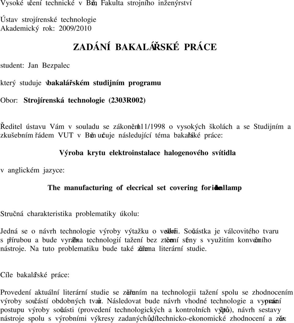 111/1998 o vysokých školách a se Studijním a zkušebním řádem VUT v Brně určuje následující téma bakalářské práce: v anglickém jazyce: Výroba krytu elektroinstalace halogenového svítidla The