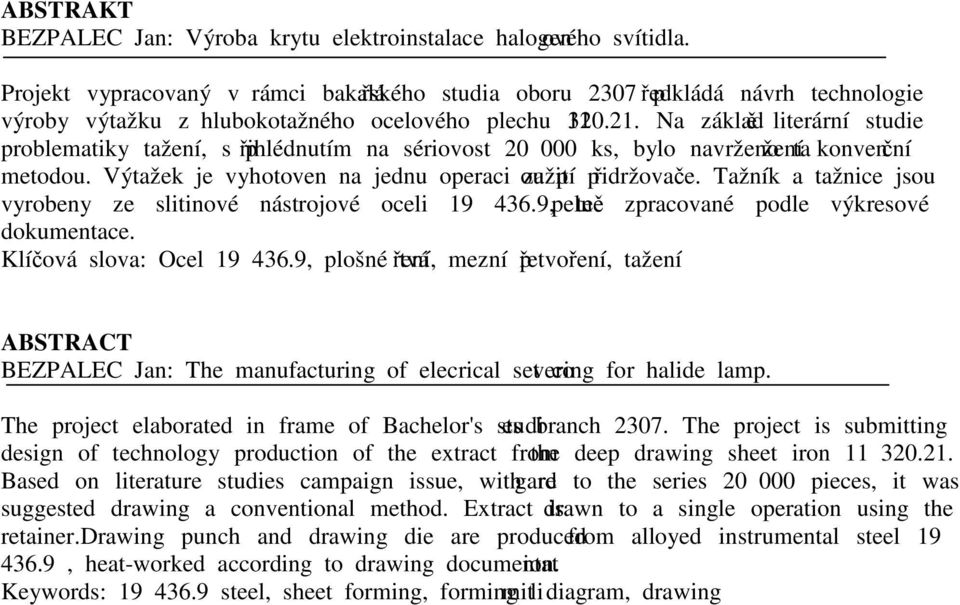 30.1. Na základě literární studie problematiky tažení, s přihlédnutím na sériovost 0 000 ks, bylo navrženo tažení konvenční metodou. Výtažek je vyhotoven na jednu operaci za použití přidržovače.