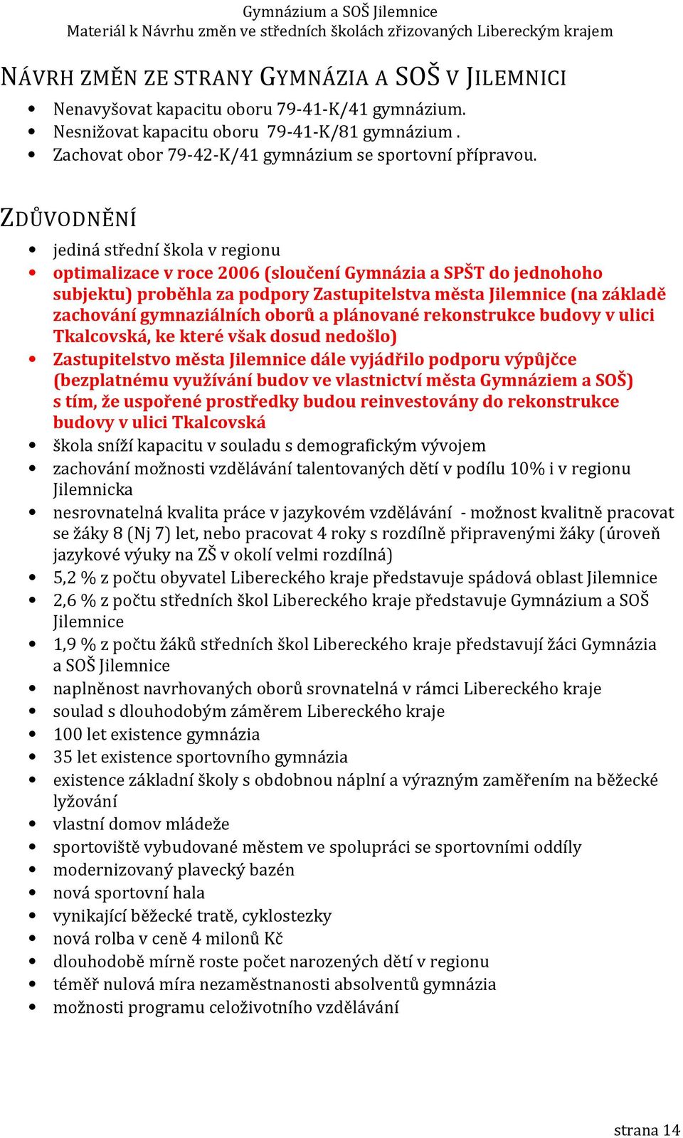 ZDŮVODNĚNÍ jediná střední škola v regionu optimalizace v roce 2006 (sloučení Gymnázia a SPŠT do jednohoho subjektu) proběhla za podpory Zastupitelstva města Jilemnice (na základě zachování