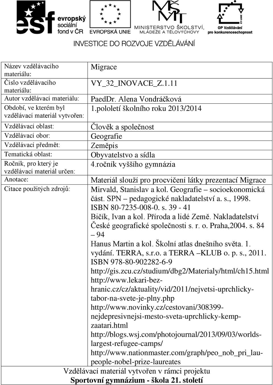 pololetí školního roku 2013/2014 Člověk a společnost Geografie Zeměpis Obyvatelstvo a sídla 4.ročník vyššího gymnázia Materiál slouží pro procvičení látky prezentací Mirvald, Stanislav a kol.