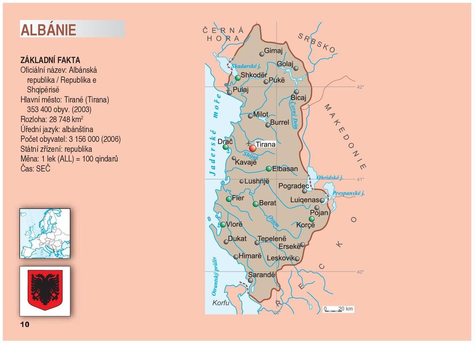 (2003) Rozloha: 28 748 km 2 Úřední jazyk: albánština Počet obyvatel: 3