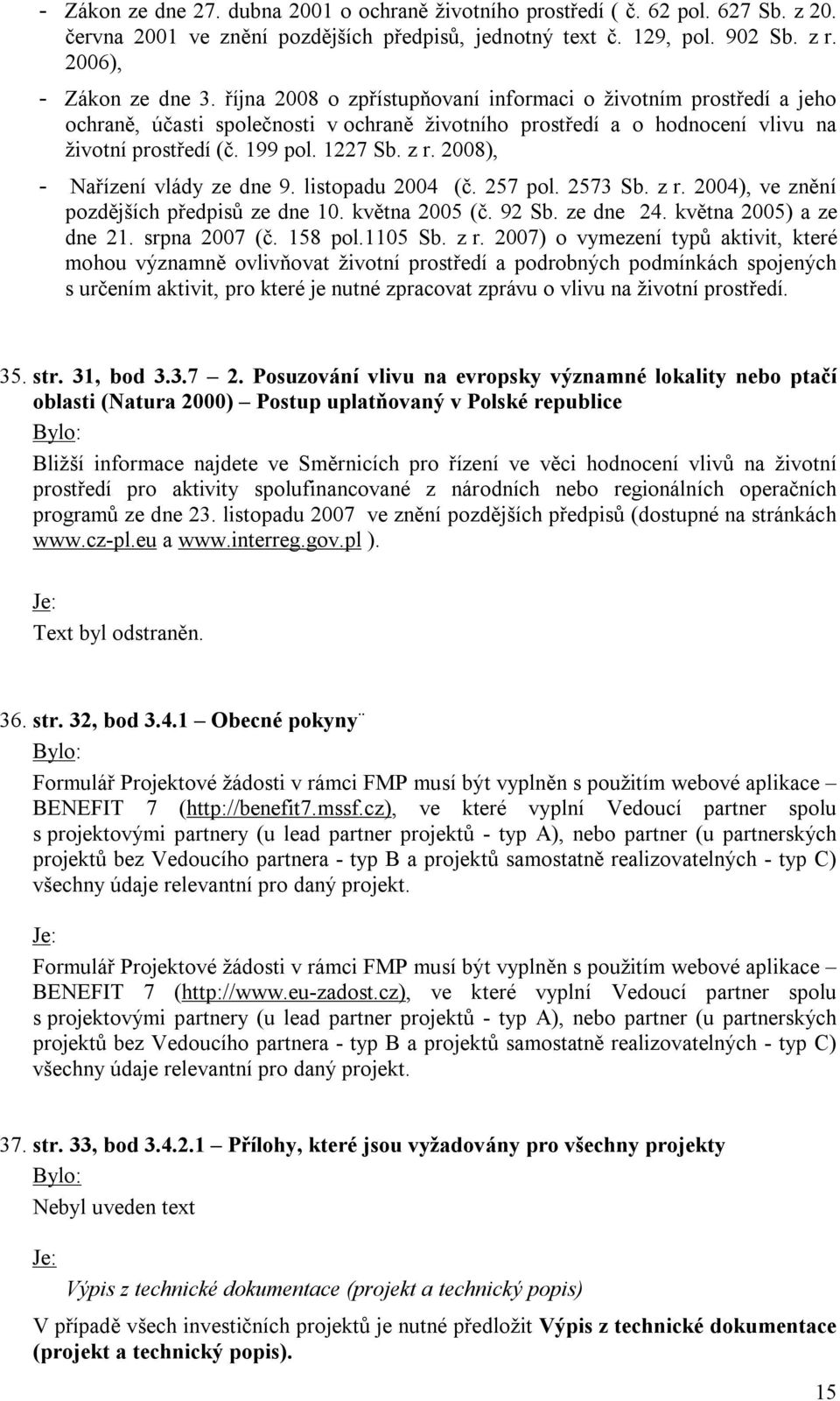 2008), - Nařízení vlády ze dne 9. listopadu 2004 (č. 257 pol. 2573 Sb. z r. 2004), ve znění pozdějších předpisů ze dne 10. května 2005 (č. 92 Sb. ze dne 24. května 2005) a ze dne 21. srpna 2007 (č.