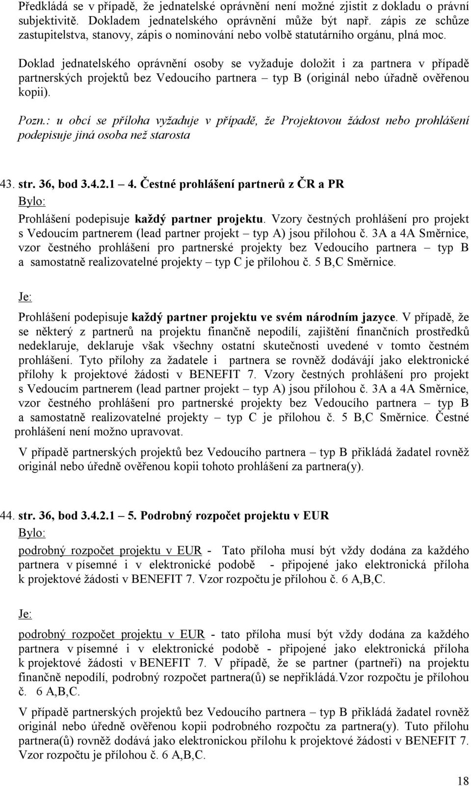 Doklad jednatelského oprávnění osoby se vyžaduje doložit i za partnera v případě partnerských projektů bez Vedoucího partnera typ B (originál nebo úřadně ověřenou kopii). Pozn.