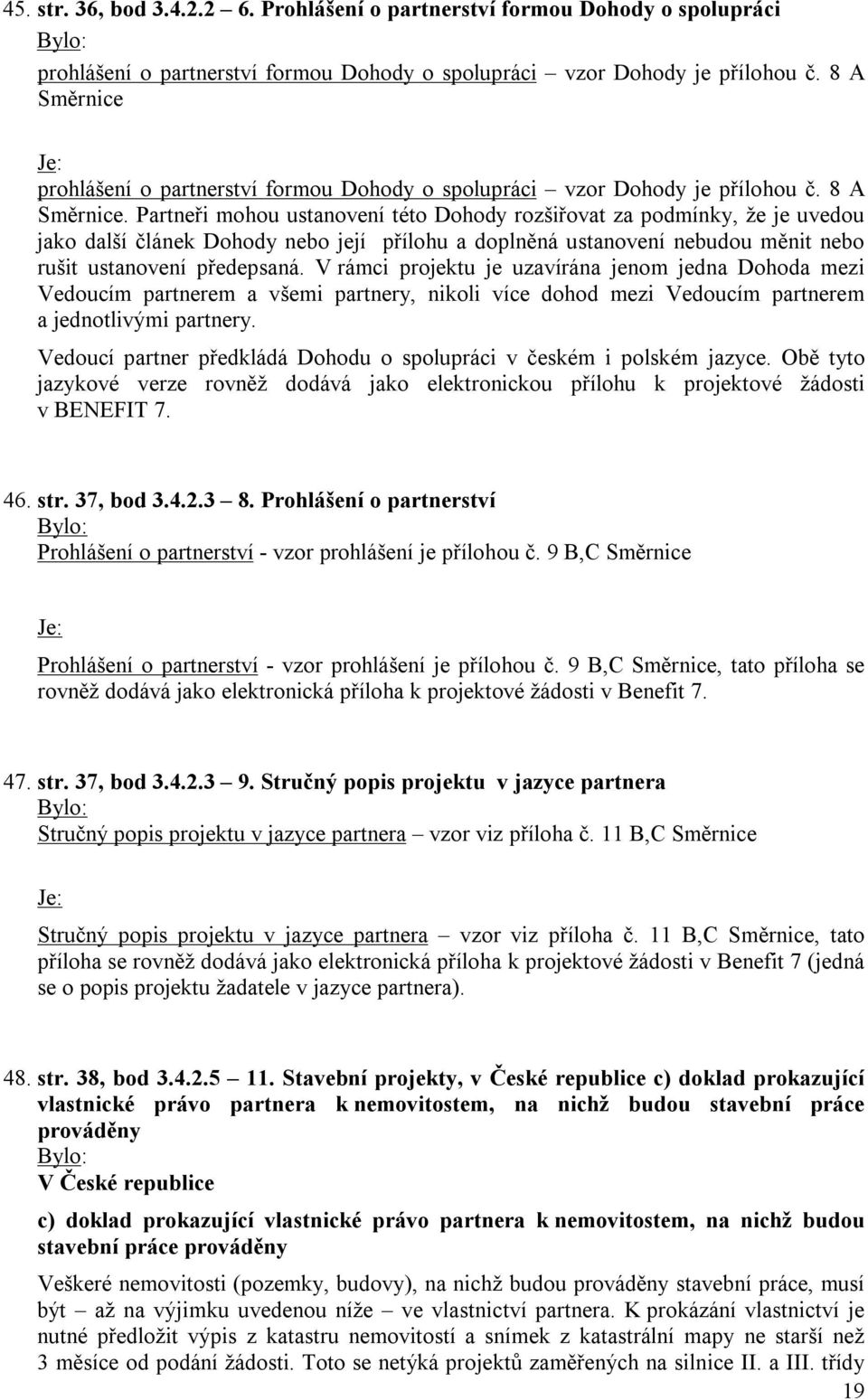 Partneři mohou ustanovení této Dohody rozšiřovat za podmínky, že je uvedou jako další článek Dohody nebo její přílohu a doplněná ustanovení nebudou měnit nebo rušit ustanovení předepsaná.