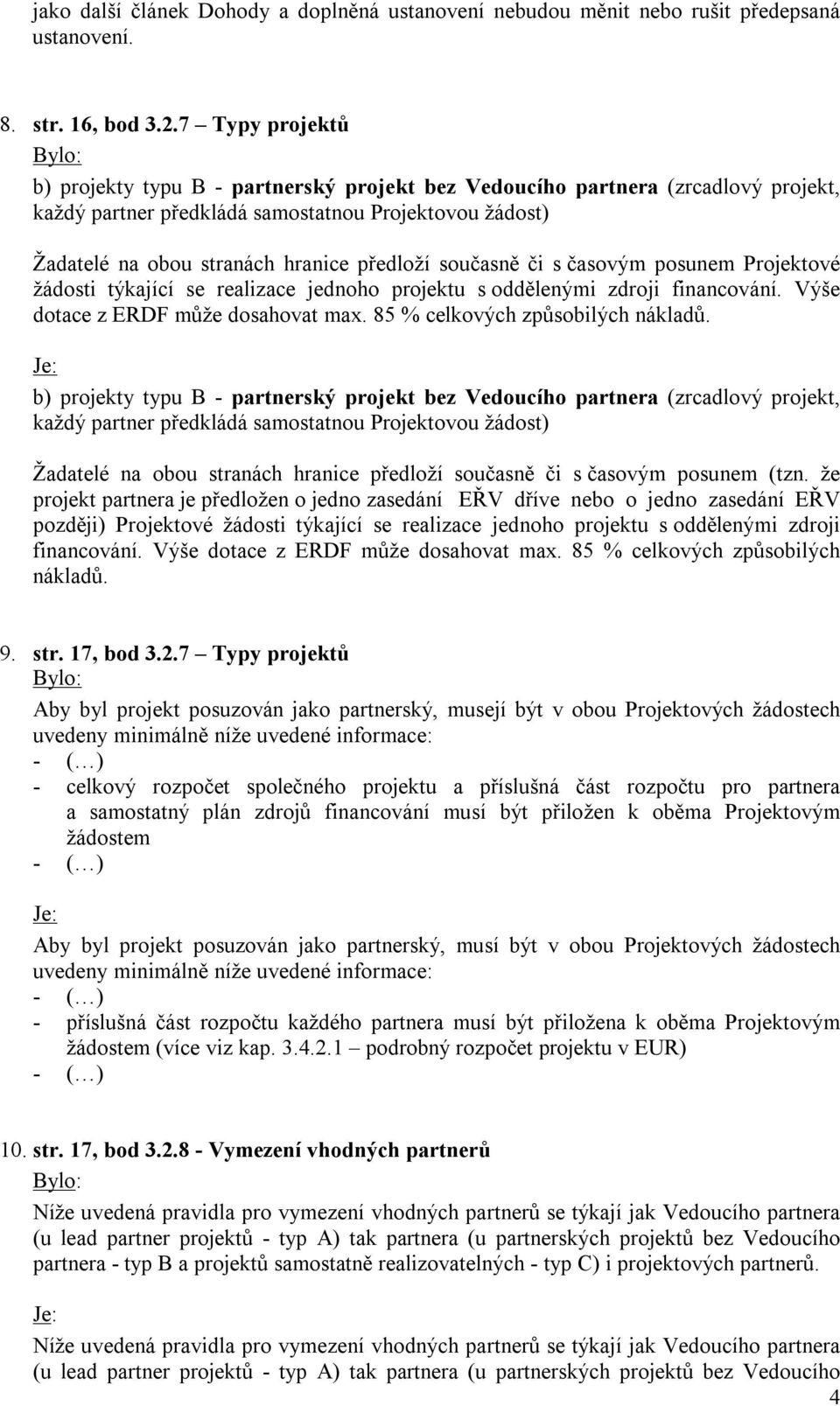 současně či s časovým posunem Projektové žádosti týkající se realizace jednoho projektu s oddělenými zdroji financování. Výše dotace z ERDF může dosahovat max. 85 % celkových způsobilých nákladů.